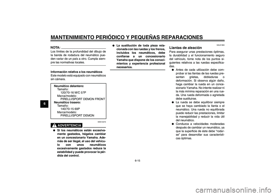 YAMAHA XCITY 250 2008 Manuale de Empleo (in Spanish) MANTENIMIENTO PERIÓDICO Y PEQUEÑAS REPARACIONES
6-15
6
NOTA:Los límites de la profundidad del dibujo de
la banda de rodadura del neumático pue-
den variar de un país a otro. Cumpla siem-pre las n YAMAHA XCITY 250 2008 Manuale de Empleo (in Spanish) MANTENIMIENTO PERIÓDICO Y PEQUEÑAS REPARACIONES
6-15
6
NOTA:Los límites de la profundidad del dibujo de
la banda de rodadura del neumático pue-
den variar de un país a otro. Cumpla siem-pre las n