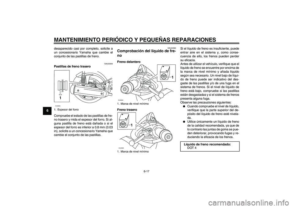 YAMAHA XCITY 250 2008 Manuale de Empleo (in Spanish) MANTENIMIENTO PERIÓDICO Y PEQUEÑAS REPARACIONES
6-17
6
desaparecido casi por completo, solicite a
un concesionario Yamaha que cambie el
conjunto de las pastillas de freno.
SAU22500
Pastillas de fren YAMAHA XCITY 250 2008 Manuale de Empleo (in Spanish) MANTENIMIENTO PERIÓDICO Y PEQUEÑAS REPARACIONES
6-17
6
desaparecido casi por completo, solicite a
un concesionario Yamaha que cambie el
conjunto de las pastillas de freno.
SAU22500
Pastillas de fren