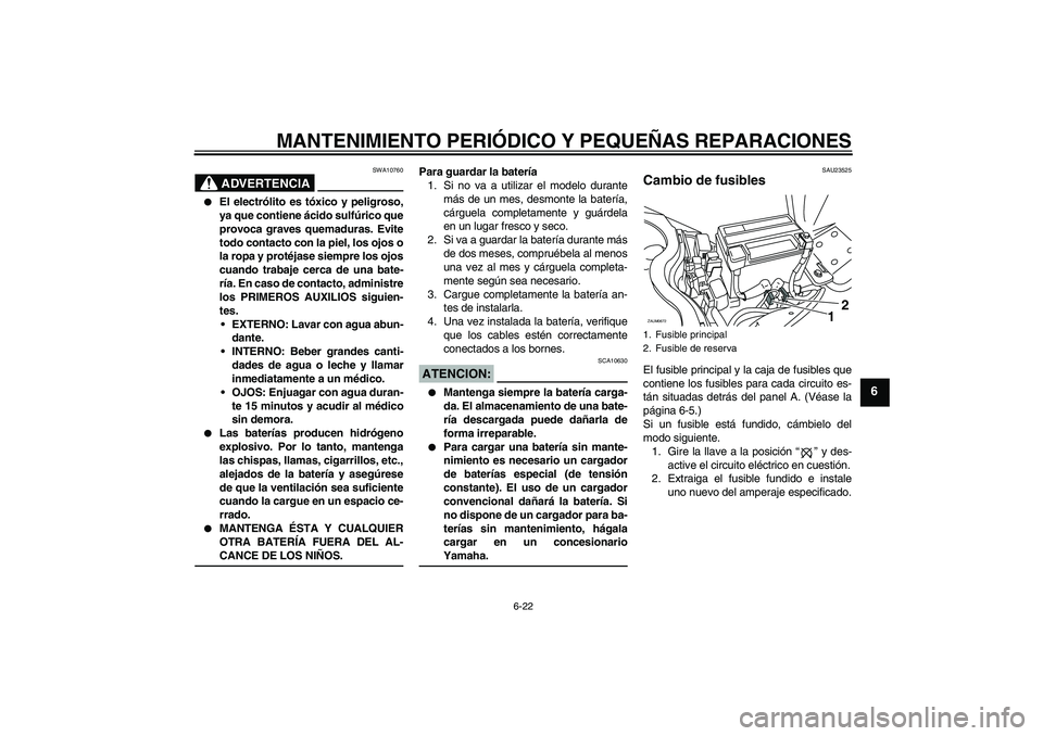 YAMAHA XCITY 250 2008 Manuale de Empleo (in Spanish) MANTENIMIENTO PERIÓDICO Y PEQUEÑAS REPARACIONES
6-22
6
ADVERTENCIA
SWA10760
El electrólito es tóxico y peligroso,
ya que contiene ácido sulfúrico que
provoca graves quemaduras. Evite
todo cont YAMAHA XCITY 250 2008 Manuale de Empleo (in Spanish) MANTENIMIENTO PERIÓDICO Y PEQUEÑAS REPARACIONES
6-22
6
ADVERTENCIA
SWA10760
El electrólito es tóxico y peligroso,
ya que contiene ácido sulfúrico que
provoca graves quemaduras. Evite
todo cont