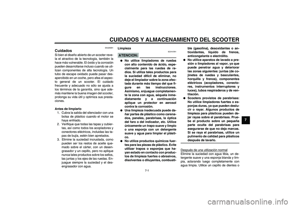 YAMAHA XCITY 250 2008 Manuale de Empleo (in Spanish) CUIDADOS Y ALMACENAMIENTO DEL SCOOTER
7-1
7
SAU26091
Cuidados Si bien el diseño abierto de un scooter reve-
la el atractivo de la tecnología, también la
hace más vulnerable. El óxido y la corrosi YAMAHA XCITY 250 2008 Manuale de Empleo (in Spanish) CUIDADOS Y ALMACENAMIENTO DEL SCOOTER
7-1
7
SAU26091
Cuidados Si bien el diseño abierto de un scooter reve-
la el atractivo de la tecnología, también la
hace más vulnerable. El óxido y la corrosi