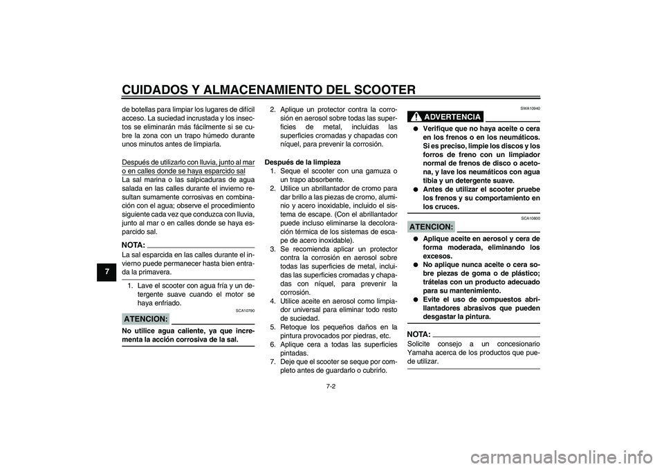 YAMAHA XCITY 250 2008 Manuale de Empleo (in Spanish) CUIDADOS Y ALMACENAMIENTO DEL SCOOTER
7-2
7
de botellas para limpiar los lugares de difícil
acceso. La suciedad incrustada y los insec-
tos se eliminarán más fácilmente si se cu-
bre la zona con u YAMAHA XCITY 250 2008 Manuale de Empleo (in Spanish) CUIDADOS Y ALMACENAMIENTO DEL SCOOTER
7-2
7
de botellas para limpiar los lugares de difícil
acceso. La suciedad incrustada y los insec-
tos se eliminarán más fácilmente si se cu-
bre la zona con u