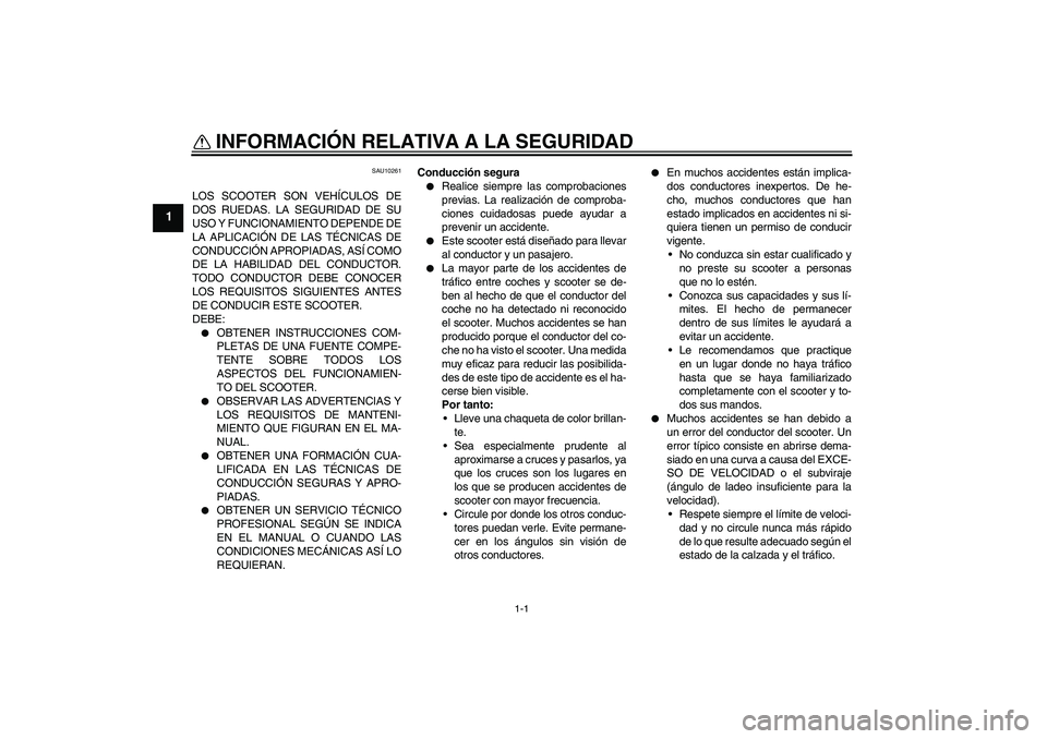 YAMAHA XCITY 250 2008 Manuale de Empleo (in Spanish) 1-1
1
INFORMACIÓN RELATIVA A LA SEGURIDAD
SAU10261
LOS SCOOTER SON VEHÍCULOS DE
DOS RUEDAS. LA SEGURIDAD DE SU
USO Y FUNCIONAMIENTO DEPENDE DE
LA APLICACIÓN DE LAS TÉCNICAS DE
CONDUCCIÓN APROPIA YAMAHA XCITY 250 2008 Manuale de Empleo (in Spanish) 1-1
1
INFORMACIÓN RELATIVA A LA SEGURIDAD
SAU10261
LOS SCOOTER SON VEHÍCULOS DE
DOS RUEDAS. LA SEGURIDAD DE SU
USO Y FUNCIONAMIENTO DEPENDE DE
LA APLICACIÓN DE LAS TÉCNICAS DE
CONDUCCIÓN APROPIA
