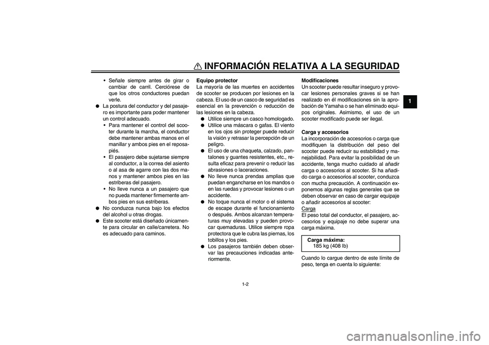 YAMAHA XCITY 250 2008 Manuale de Empleo (in Spanish) INFORMACIÓN RELATIVA A LA SEGURIDAD
1-2
1
Señale siempre antes de girar o
cambiar de carril. Cerciórese de
que los otros conductores puedan
verle.
La postura del conductor y del pasaje-
ro es im YAMAHA XCITY 250 2008 Manuale de Empleo (in Spanish) INFORMACIÓN RELATIVA A LA SEGURIDAD
1-2
1
Señale siempre antes de girar o
cambiar de carril. Cerciórese de
que los otros conductores puedan
verle.
La postura del conductor y del pasaje-
ro es im