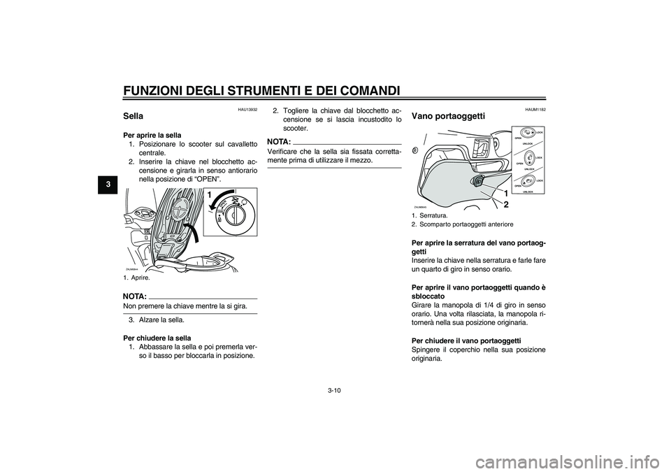 YAMAHA XCITY 250 2008  Manuale duso (in Italian) FUNZIONI DEGLI STRUMENTI E DEI COMANDI
3-10
3
HAU13932
Sella Per aprire la sella
1. Posizionare lo scooter sul cavalletto
centrale.
2. Inserire la chiave nel blocchetto ac-
censione e girarla in senso