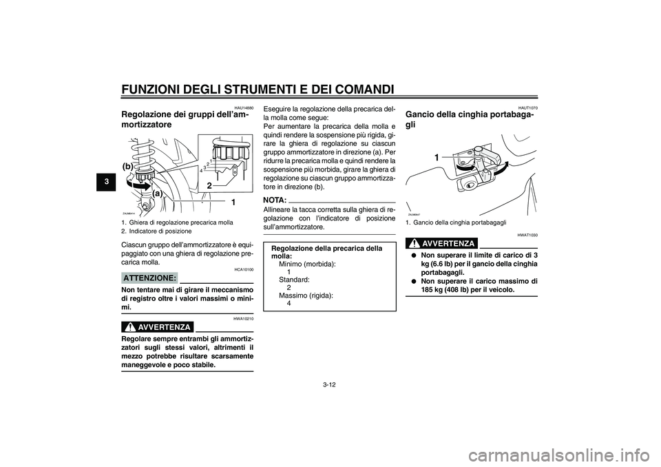 YAMAHA XCITY 250 2008  Manuale duso (in Italian) FUNZIONI DEGLI STRUMENTI E DEI COMANDI
3-12
3
HAU14880
Regolazione dei gruppi dell’am-
mortizzatore Ciascun gruppo dell’ammortizzatore è equi-
paggiato con una ghiera di regolazione pre-
carica m