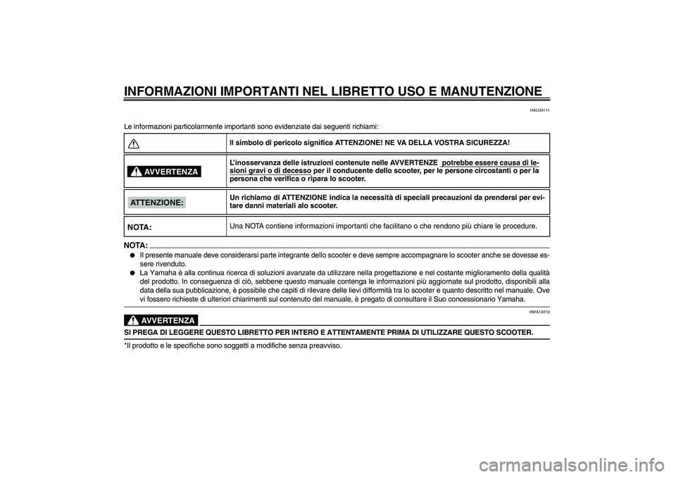 YAMAHA XCITY 250 2008 Manuale duso (in Italian) INFORMAZIONI IMPORTANTI NEL LIBRETTO USO E MANUTENZIONE
HAU34111
Le informazioni particolarmente importanti sono evidenziate dai seguenti richiami:NOTA:
Il presente manuale deve considerarsi parte in YAMAHA XCITY 250 2008 Manuale duso (in Italian) INFORMAZIONI IMPORTANTI NEL LIBRETTO USO E MANUTENZIONE
HAU34111
Le informazioni particolarmente importanti sono evidenziate dai seguenti richiami:NOTA:
Il presente manuale deve considerarsi parte in