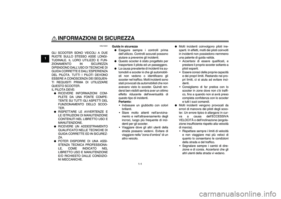 YAMAHA XCITY 250 2008 Manuale duso (in Italian) 1-1
1
INFORMAZIONI DI SICUREZZA
HAU10261
GLI SCOOTER SONO VEICOLI A DUE
RUOTE SULLO STESSO ASSE LONGI-
TUDINALE. IL LORO UTILIZZO E FUN-
ZIONAMENTO IN SICUREZZA
DIPENDONO DALL’USO DI TECNICHE DI
GU YAMAHA XCITY 250 2008 Manuale duso (in Italian) 1-1
1
INFORMAZIONI DI SICUREZZA
HAU10261
GLI SCOOTER SONO VEICOLI A DUE
RUOTE SULLO STESSO ASSE LONGI-
TUDINALE. IL LORO UTILIZZO E FUN-
ZIONAMENTO IN SICUREZZA
DIPENDONO DALL’USO DI TECNICHE DI
GU