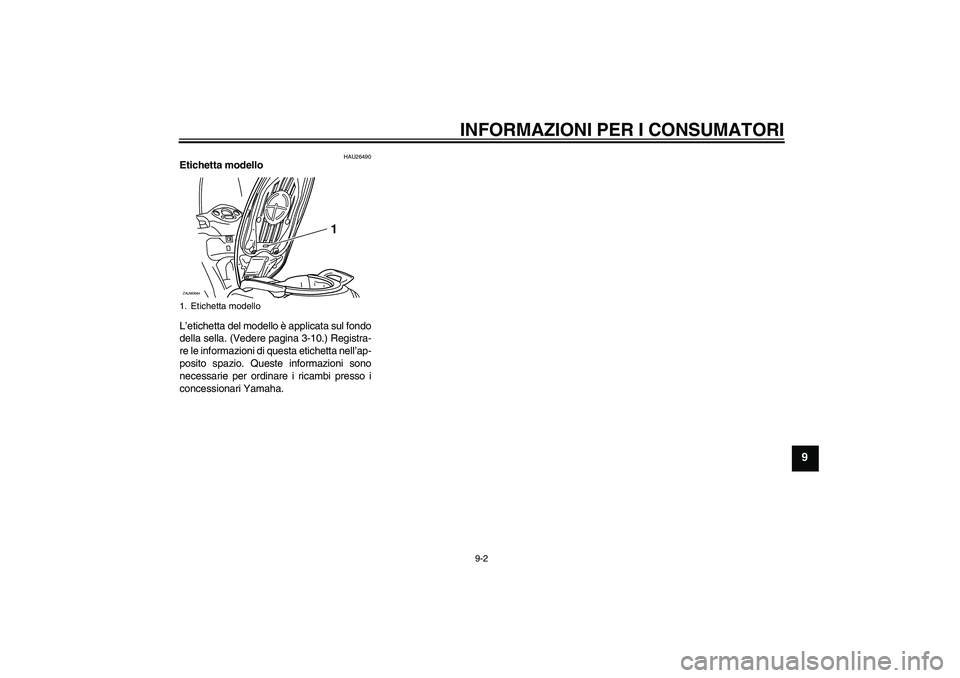 YAMAHA XCITY 250 2008  Manuale duso (in Italian) INFORMAZIONI PER I CONSUMATORI
9-2
9
HAU26490
Etichetta modello 
L’etichetta del modello è applicata sul fondo
della sella. (Vedere pagina 3-10.) Registra-
re le informazioni di questa etichetta ne