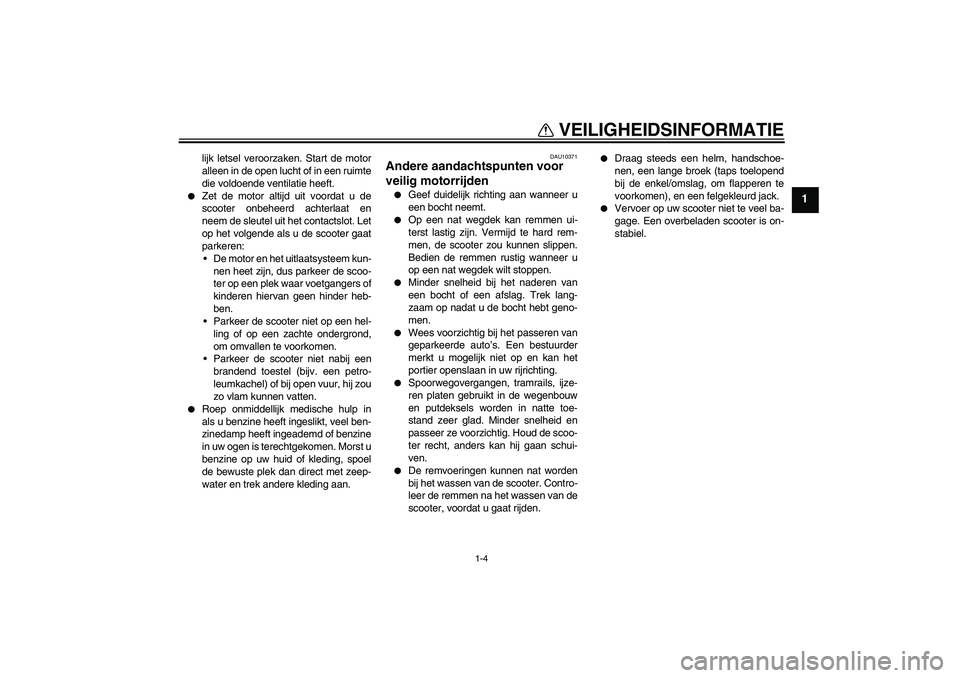YAMAHA XCITY 250 2008 Instructieboekje (in Dutch) VEILIGHEIDSINFORMATIE
1-4
1
lijk letsel veroorzaken. Start de motor
alleen in de open lucht of in een ruimte
die voldoende ventilatie heeft.
Zet de motor altijd uit voordat u de
scooter onbeheerd ac YAMAHA XCITY 250 2008 Instructieboekje (in Dutch) VEILIGHEIDSINFORMATIE
1-4
1
lijk letsel veroorzaken. Start de motor
alleen in de open lucht of in een ruimte
die voldoende ventilatie heeft.
Zet de motor altijd uit voordat u de
scooter onbeheerd ac