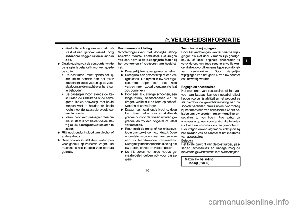 YAMAHA XCITY 250 2008 Instructieboekje (in Dutch) VEILIGHEIDSINFORMATIE
1-2
1
Geef altijd richting aan voordat u af-
slaat of van rijstrook wisselt. Zorg
dat andere weggebruikers u kunnen
zien.
De zithouding van de bestuurder en de
passagier is be YAMAHA XCITY 250 2008 Instructieboekje (in Dutch) VEILIGHEIDSINFORMATIE
1-2
1
Geef altijd richting aan voordat u af-
slaat of van rijstrook wisselt. Zorg
dat andere weggebruikers u kunnen
zien.
De zithouding van de bestuurder en de
passagier is be