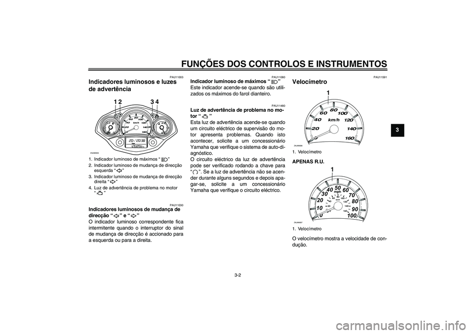 YAMAHA XCITY 250 2008 Manual de utilização (in Portuguese) FUNÇÕES DOS CONTROLOS E INSTRUMENTOS
3-2
3
PAU11003
Indicadores luminosos e luzes
de advertência
PAU11030
Indicadores luminosos de mudança de
direcção “” e “”
O indicador luminoso co YAMAHA XCITY 250 2008 Manual de utilização (in Portuguese) FUNÇÕES DOS CONTROLOS E INSTRUMENTOS
3-2
3
PAU11003
Indicadores luminosos e luzes
de advertência
PAU11030
Indicadores luminosos de mudança de
direcção “” e “”
O indicador luminoso co