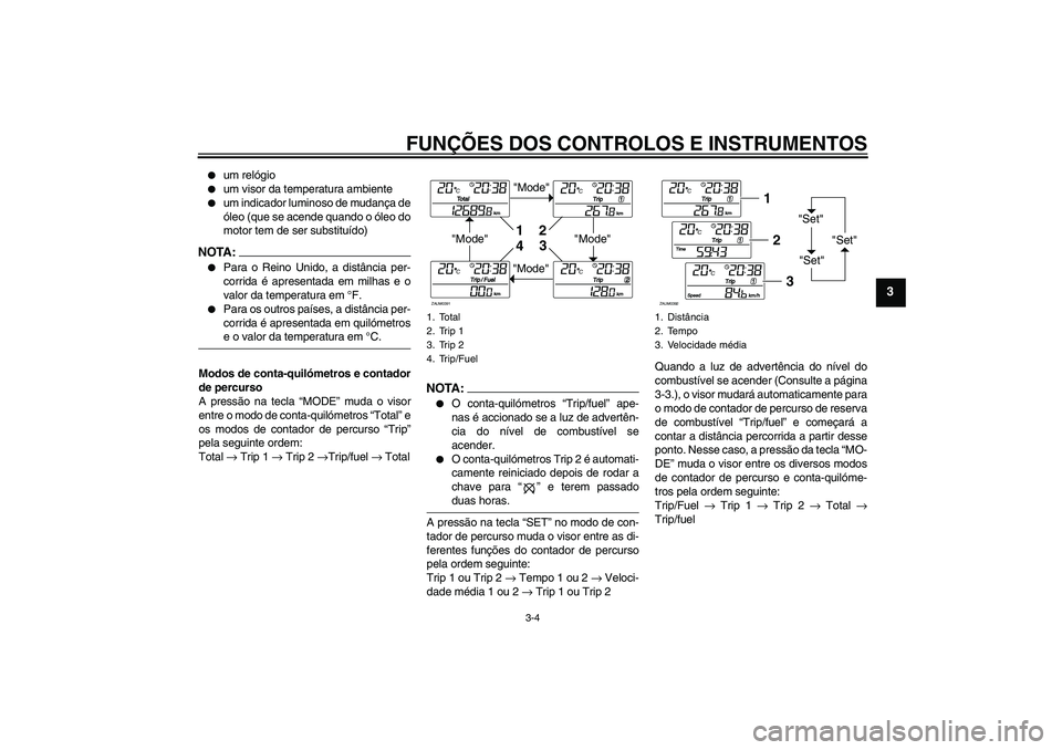 YAMAHA XCITY 250 2008 Manual de utilização (in Portuguese) FUNÇÕES DOS CONTROLOS E INSTRUMENTOS
3-4
3
um relógio
um visor da temperatura ambiente
um indicador luminoso de mudança de
óleo (que se acende quando o óleo do
motor tem de ser substituíd YAMAHA XCITY 250 2008 Manual de utilização (in Portuguese) FUNÇÕES DOS CONTROLOS E INSTRUMENTOS
3-4
3
um relógio
um visor da temperatura ambiente
um indicador luminoso de mudança de
óleo (que se acende quando o óleo do
motor tem de ser substituíd
