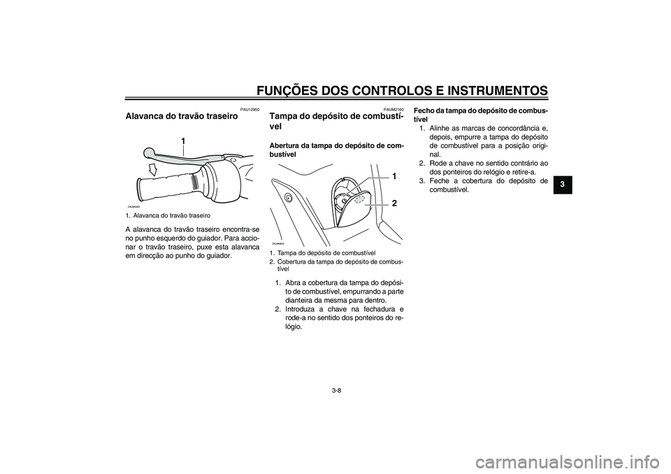 YAMAHA XCITY 250 2008 Manual de utilização (in Portuguese) FUNÇÕES DOS CONTROLOS E INSTRUMENTOS
3-8
3
PAU12950
Alavanca do travão traseiro A alavanca do travão traseiro encontra-se
no punho esquerdo do guiador. Para accio-
nar o travão traseiro, puxe est YAMAHA XCITY 250 2008 Manual de utilização (in Portuguese) FUNÇÕES DOS CONTROLOS E INSTRUMENTOS
3-8
3
PAU12950
Alavanca do travão traseiro A alavanca do travão traseiro encontra-se
no punho esquerdo do guiador. Para accio-
nar o travão traseiro, puxe est