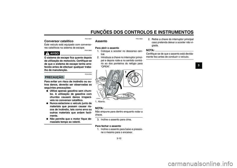 YAMAHA XCITY 250 2008 Manual de utilização (in Portuguese) FUNÇÕES DOS CONTROLOS E INSTRUMENTOS
3-10
3
PAU13441
Conversor catalítico Este veículo está equipado com converso-
res catalíticos na sistema de escape.
AV I S O
PWA10860
O sistema de escape fic YAMAHA XCITY 250 2008 Manual de utilização (in Portuguese) FUNÇÕES DOS CONTROLOS E INSTRUMENTOS
3-10
3
PAU13441
Conversor catalítico Este veículo está equipado com converso-
res catalíticos na sistema de escape.
AV I S O
PWA10860
O sistema de escape fic
