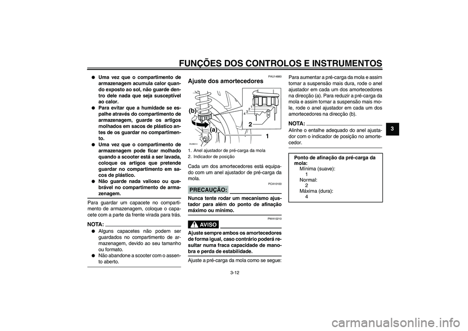 YAMAHA XCITY 250 2008 Manual de utilização (in Portuguese) FUNÇÕES DOS CONTROLOS E INSTRUMENTOS
3-12
3
Uma vez que o compartimento de
armazenagem acumula calor quan-
do exposto ao sol, não guarde den-
tro dele nada que seja susceptível
ao calor.
Para YAMAHA XCITY 250 2008 Manual de utilização (in Portuguese) FUNÇÕES DOS CONTROLOS E INSTRUMENTOS
3-12
3
Uma vez que o compartimento de
armazenagem acumula calor quan-
do exposto ao sol, não guarde den-
tro dele nada que seja susceptível
ao calor.
Para