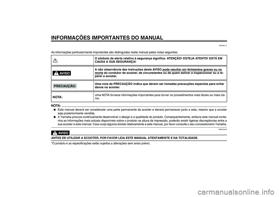 YAMAHA XCITY 250 2008 Manual de utilização (in Portuguese) INFORMAÇÕES IMPORTANTES DO MANUAL
PAU34111
As informações particularmente importantes são distinguidas neste manual pelas notas seguintes:NOTA:
Este manual deverá ser considerado uma parte perm YAMAHA XCITY 250 2008 Manual de utilização (in Portuguese) INFORMAÇÕES IMPORTANTES DO MANUAL
PAU34111
As informações particularmente importantes são distinguidas neste manual pelas notas seguintes:NOTA:
Este manual deverá ser considerado uma parte perm