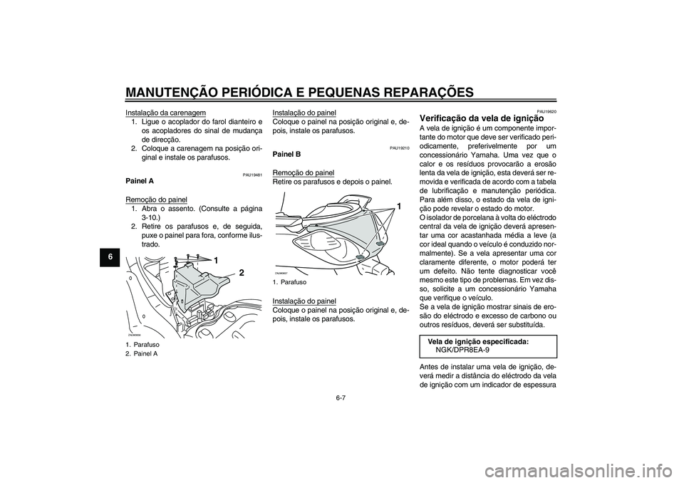 YAMAHA XCITY 250 2008 Manual de utilização (in Portuguese) MANUTENÇÃO PERIÓDICA E PEQUENAS REPARAÇÕES
6-7
6
Instalação da carenagem1. Ligue o acoplador do farol dianteiro e
os acopladores do sinal de mudança
de direcção.
2. Coloque a carenagem na po YAMAHA XCITY 250 2008 Manual de utilização (in Portuguese) MANUTENÇÃO PERIÓDICA E PEQUENAS REPARAÇÕES
6-7
6
Instalação da carenagem1. Ligue o acoplador do farol dianteiro e
os acopladores do sinal de mudança
de direcção.
2. Coloque a carenagem na po