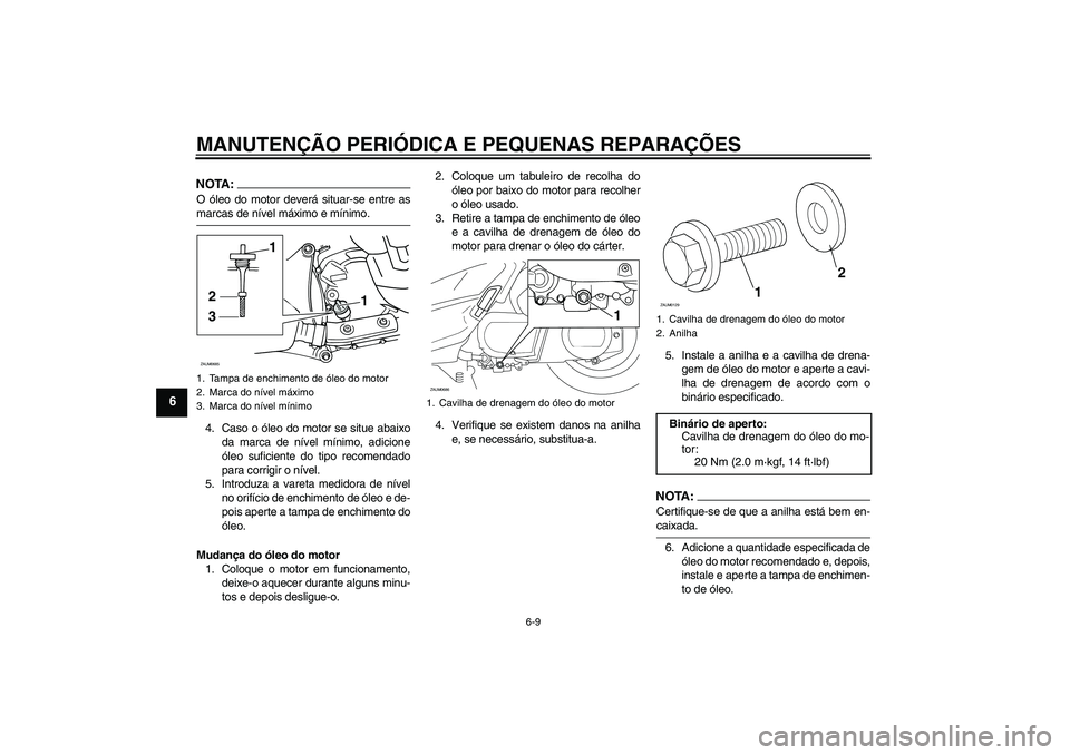YAMAHA XCITY 250 2008 Manual de utilização (in Portuguese) MANUTENÇÃO PERIÓDICA E PEQUENAS REPARAÇÕES
6-9
6
NOTA:O óleo do motor deverá situar-se entre asmarcas de nível máximo e mínimo.
4. Caso o óleo do motor se situe abaixo
da marca de nível m YAMAHA XCITY 250 2008 Manual de utilização (in Portuguese) MANUTENÇÃO PERIÓDICA E PEQUENAS REPARAÇÕES
6-9
6
NOTA:O óleo do motor deverá situar-se entre asmarcas de nível máximo e mínimo.
4. Caso o óleo do motor se situe abaixo
da marca de nível m