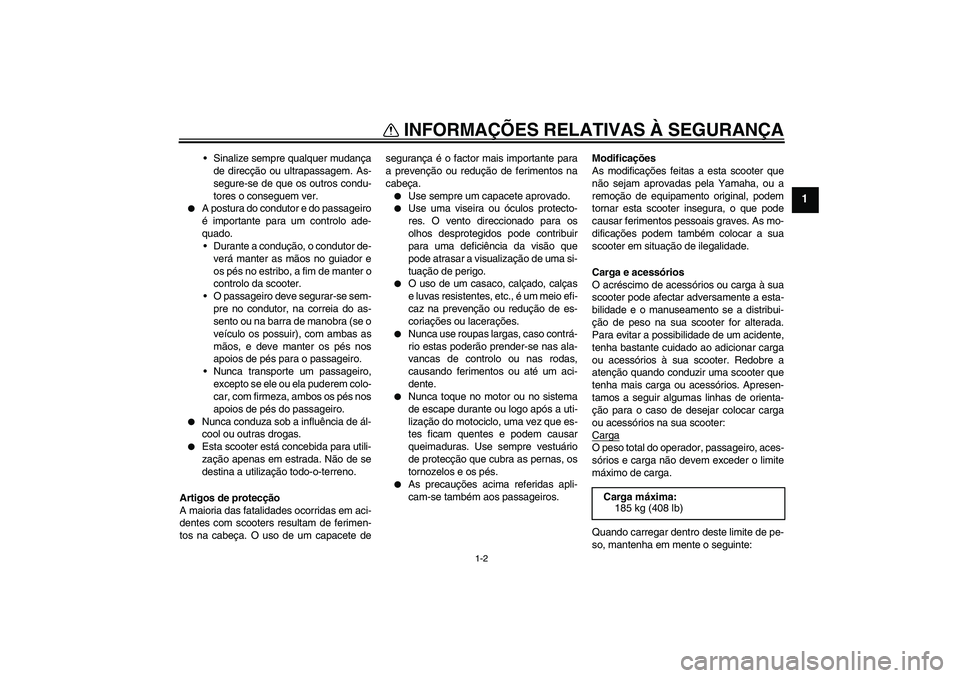 YAMAHA XCITY 250 2008 Manual de utilização (in Portuguese) INFORMAÇÕES RELATIVAS À SEGURANÇA
1-2
1
Sinalize sempre qualquer mudança
de direcção ou ultrapassagem. As-
segure-se de que os outros condu-
tores o conseguem ver.
A postura do condutor e do YAMAHA XCITY 250 2008 Manual de utilização (in Portuguese) INFORMAÇÕES RELATIVAS À SEGURANÇA
1-2
1
Sinalize sempre qualquer mudança
de direcção ou ultrapassagem. As-
segure-se de que os outros condu-
tores o conseguem ver.
A postura do condutor e do