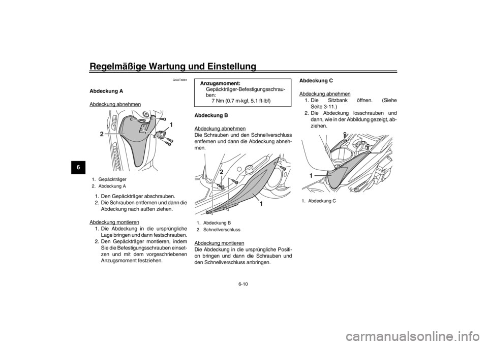 YAMAHA XENTER 125 2016 Betriebsanleitungen (in German) Regelmäßige Wartung und Einstellung
6-10
1
2
3
4
56
7
8
9
10
11
12
GAUT4881
Abdeckung A
Abdeckung abnehmen1. Den Gepäckträger abschrauben.
2. Die Schrauben entfernen und dann die Abdeckung nach au YAMAHA XENTER 125 2016 Betriebsanleitungen (in German) Regelmäßige Wartung und Einstellung
6-10
1
2
3
4
56
7
8
9
10
11
12
GAUT4881
Abdeckung A
Abdeckung abnehmen1. Den Gepäckträger abschrauben.
2. Die Schrauben entfernen und dann die Abdeckung nach au