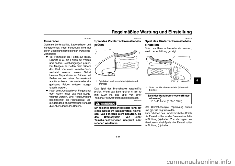 YAMAHA XENTER 125 2016 Betriebsanleitungen (in German) Regelmäßige Wartung und Einstellung
6-21
1
2
3
4
567
8
9
10
11
12
GAU21963
GussräderOptimale Lenkstabilität, Lebensdauer und
Fahrsicherheit Ihres Fahrzeugs sind nur
durch Beachtung der folgenden P YAMAHA XENTER 125 2016 Betriebsanleitungen (in German) Regelmäßige Wartung und Einstellung
6-21
1
2
3
4
567
8
9
10
11
12
GAU21963
GussräderOptimale Lenkstabilität, Lebensdauer und
Fahrsicherheit Ihres Fahrzeugs sind nur
durch Beachtung der folgenden P