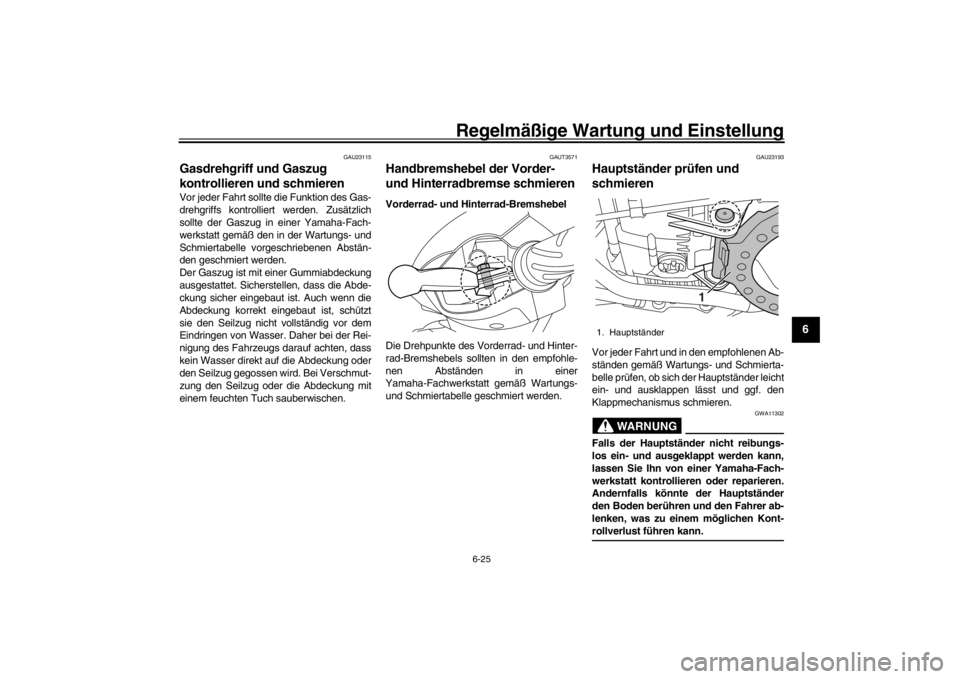 YAMAHA XENTER 125 2016 Betriebsanleitungen (in German) Regelmäßige Wartung und Einstellung
6-25
1
2
3
4
567
8
9
10
11
12
GAU23115
Gasdrehgriff und Gaszug
kontrollieren und schmierenVor jeder Fahrt sollte die Funktion des Gas-
drehgriffs kontrolliert we YAMAHA XENTER 125 2016 Betriebsanleitungen (in German) Regelmäßige Wartung und Einstellung
6-25
1
2
3
4
567
8
9
10
11
12
GAU23115
Gasdrehgriff und Gaszug
kontrollieren und schmierenVor jeder Fahrt sollte die Funktion des Gas-
drehgriffs kontrolliert we