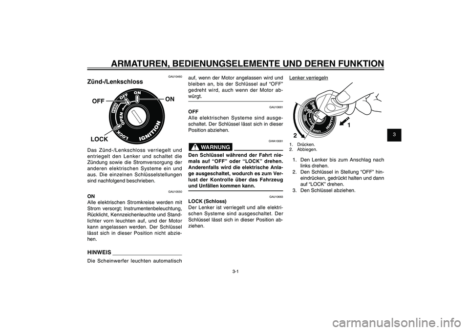 YAMAHA XENTER 125 2012 Betriebsanleitungen (in German) 1
2
3
4
5
6
7
8
9
3-1
GAU1044E
ARMATUREN, BEDIENUNGSELEMENTE UND DEREN FUNKTION
GAU10460
Zünd-/Lenkschloss
ON
OFFLOCKDas Zünd-/Lenkschloss verriegelt und
entriegelt den Lenker und schaltet die
Zü YAMAHA XENTER 125 2012 Betriebsanleitungen (in German) 1
2
3
4
5
6
7
8
9
3-1
GAU1044E
ARMATUREN, BEDIENUNGSELEMENTE UND DEREN FUNKTION
GAU10460
Zünd-/Lenkschloss
ON
OFFLOCKDas Zünd-/Lenkschloss verriegelt und
entriegelt den Lenker und schaltet die
Zü