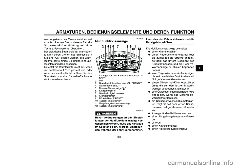 YAMAHA XENTER 125 2012 Betriebsanleitungen (in German) 1
2
3
4
5
6
7
8
9
3-3
GAU1044E
ARMATUREN, BEDIENUNGSELEMENTE UND DEREN FUNKTION
wachungskreis des Motors nicht korrekt
arbeitet. Lassen Sie in diesem Fall die
Stromkreis-Prüfeinrichtung von einer
YAMAHA XENTER 125 2012 Betriebsanleitungen (in German) 1
2
3
4
5
6
7
8
9
3-3
GAU1044E
ARMATUREN, BEDIENUNGSELEMENTE UND DEREN FUNKTION
wachungskreis des Motors nicht korrekt
arbeitet. Lassen Sie in diesem Fall die
Stromkreis-Prüfeinrichtung von einer