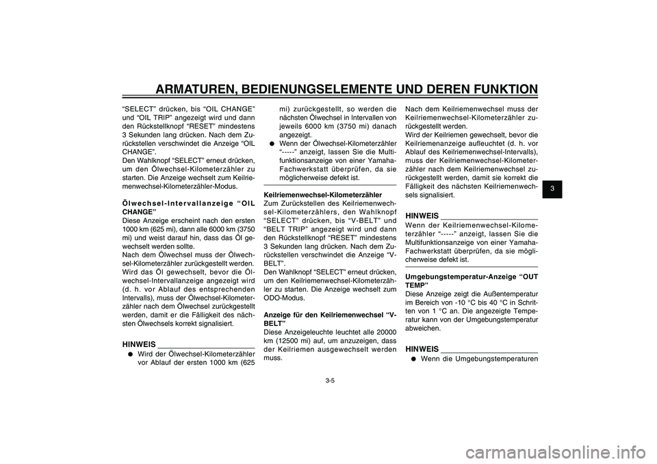 YAMAHA XENTER 125 2012 Betriebsanleitungen (in German) 1
2
3
4
5
6
7
8
9
3-5
GAU1044E
ARMATUREN, BEDIENUNGSELEMENTE UND DEREN FUNKTION
“SELECT” drücken, bis “OIL CHANGE”
und “OIL TRIP” angezeigt wird und dann
den Rückstellknopf “RESET” YAMAHA XENTER 125 2012 Betriebsanleitungen (in German) 1
2
3
4
5
6
7
8
9
3-5
GAU1044E
ARMATUREN, BEDIENUNGSELEMENTE UND DEREN FUNKTION
“SELECT” drücken, bis “OIL CHANGE”
und “OIL TRIP” angezeigt wird und dann
den Rückstellknopf “RESET”