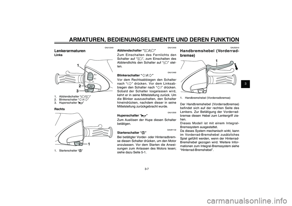 YAMAHA XENTER 125 2012 Betriebsanleitungen (in German) 1
2
3
4
5
6
7
8
9
3-7
GAU1044E
ARMATUREN, BEDIENUNGSELEMENTE UND DEREN FUNKTION
GAU12349
LenkerarmaturenLinks
132
1. Abblendschalter “%/&”
2. Blinkerschalter “4/6”
3. Hupenschalter “*”Rech YAMAHA XENTER 125 2012 Betriebsanleitungen (in German) 1
2
3
4
5
6
7
8
9
3-7
GAU1044E
ARMATUREN, BEDIENUNGSELEMENTE UND DEREN FUNKTION
GAU12349
LenkerarmaturenLinks
132
1. Abblendschalter “%/&”
2. Blinkerschalter “4/6”
3. Hupenschalter “*”Rech