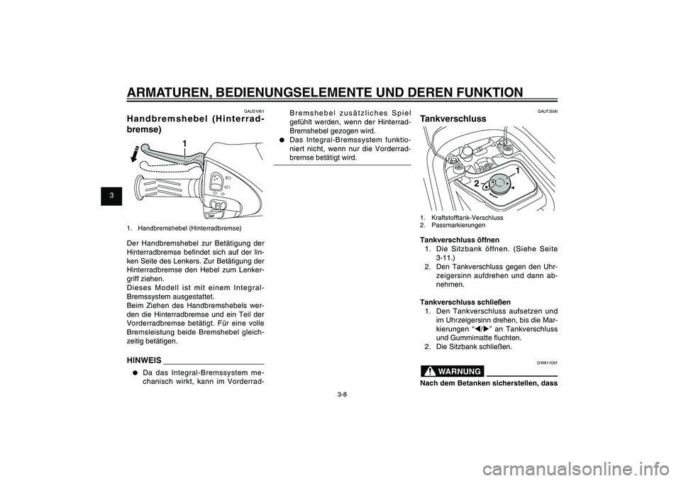 YAMAHA XENTER 125 2012 Betriebsanleitungen (in German) 1
2
3
4
5
6
7
8
9
3-8
GAU1044E
ARMATUREN, BEDIENUNGSELEMENTE UND DEREN FUNKTION
GAUS1961
Handbremshebel (Hinterrad-
bremse)
1
1. Handbremshebel (Hinterradbremse)Der Handbremshebel zur Betätigung der YAMAHA XENTER 125 2012 Betriebsanleitungen (in German) 1
2
3
4
5
6
7
8
9
3-8
GAU1044E
ARMATUREN, BEDIENUNGSELEMENTE UND DEREN FUNKTION
GAUS1961
Handbremshebel (Hinterrad-
bremse)
1
1. Handbremshebel (Hinterradbremse)Der Handbremshebel zur Betätigung der
