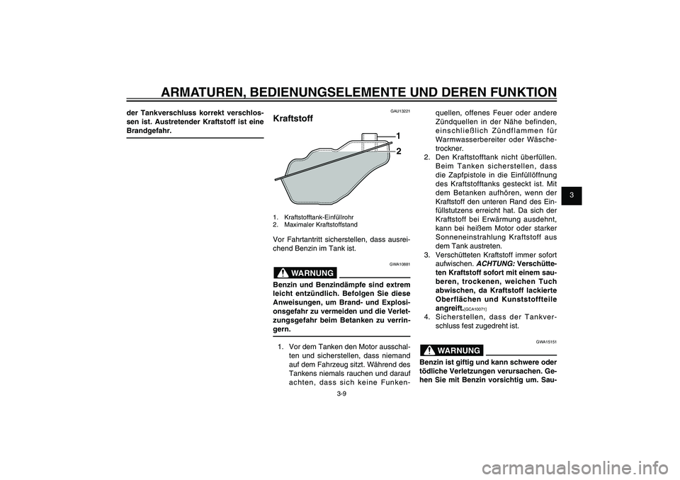YAMAHA XENTER 125 2012 Betriebsanleitungen (in German) 1
2
3
4
5
6
7
8
9
3-9
GAU1044E
ARMATUREN, BEDIENUNGSELEMENTE UND DEREN FUNKTION
der Tankverschluss korrekt verschlos-
sen ist. Austretender Kraftstoff ist eine
Brandgefahr.
GAU13221
Kraftstoff
1
2
1. YAMAHA XENTER 125 2012 Betriebsanleitungen (in German) 1
2
3
4
5
6
7
8
9
3-9
GAU1044E
ARMATUREN, BEDIENUNGSELEMENTE UND DEREN FUNKTION
der Tankverschluss korrekt verschlos-
sen ist. Austretender Kraftstoff ist eine
Brandgefahr.
GAU13221
Kraftstoff
1
2
1.