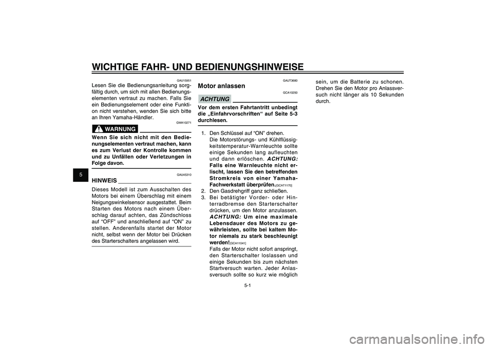 YAMAHA XENTER 125 2012 Betriebsanleitungen (in German) 1
2
3
4
5
6
7
8
9
5-1
GAU15943
WICHTIGE FAHR- UND BEDIENUNGSHINWEISE
GAUT3680
Motor anlassen
GCA10250
ACHTUNGVor dem ersten Fahrtantritt unbedingt
die „Einfahrvorschriften“ auf Seite 5-3
durchle YAMAHA XENTER 125 2012 Betriebsanleitungen (in German) 1
2
3
4
5
6
7
8
9
5-1
GAU15943
WICHTIGE FAHR- UND BEDIENUNGSHINWEISE
GAUT3680
Motor anlassen
GCA10250
ACHTUNGVor dem ersten Fahrtantritt unbedingt
die „Einfahrvorschriften“ auf Seite 5-3
durchle