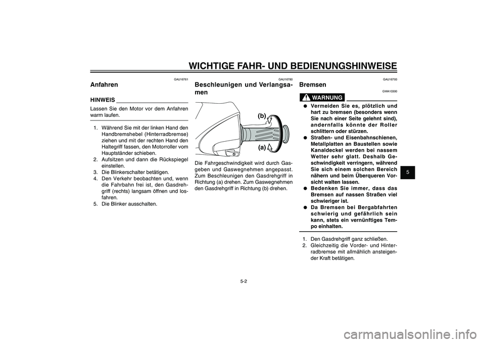 YAMAHA XENTER 125 2012 Betriebsanleitungen (in German) 1
2
3
4
5
6
7
8
9
5-2
GAU15943
WICHTIGE FAHR- UND BEDIENUNGSHINWEISE
GAU16761
AnfahrenHINWEISLassen Sie den Motor vor dem Anfahren
warm laufen.
1. Während Sie mit der linken Hand den
Handbremshebe YAMAHA XENTER 125 2012 Betriebsanleitungen (in German) 1
2
3
4
5
6
7
8
9
5-2
GAU15943
WICHTIGE FAHR- UND BEDIENUNGSHINWEISE
GAU16761
AnfahrenHINWEISLassen Sie den Motor vor dem Anfahren
warm laufen.
1. Während Sie mit der linken Hand den
Handbremshebe