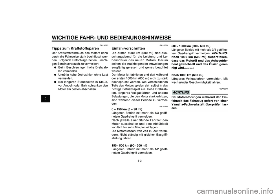 YAMAHA XENTER 125 2012 Betriebsanleitungen (in German) 1
2
3
4
5
6
7
8
9
5-3
GAU15943
WICHTIGE FAHR- UND BEDIENUNGSHINWEISE
GAU16830
EinfahrvorschriftenDie ersten 1000 km (600 mi) sind aus-
schlaggebend für die Leistung und Le-
bensdauer des neuen Motors YAMAHA XENTER 125 2012 Betriebsanleitungen (in German) 1
2
3
4
5
6
7
8
9
5-3
GAU15943
WICHTIGE FAHR- UND BEDIENUNGSHINWEISE
GAU16830
EinfahrvorschriftenDie ersten 1000 km (600 mi) sind aus-
schlaggebend für die Leistung und Le-
bensdauer des neuen Motors