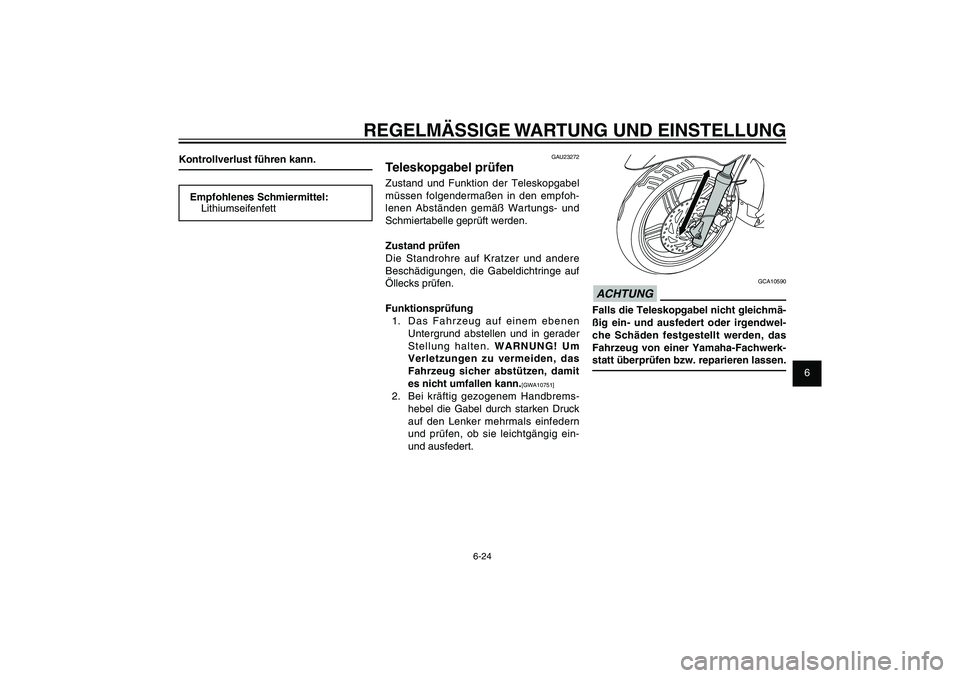 YAMAHA XENTER 125 2012  Betriebsanleitungen (in German) 1
2
3
4
5
6
7
8
9
6-24
GAU1722A
REGELMÄSSIGE WARTUNG UND EINSTELLUNG
GCA10590
ACHTUNGFalls die Teleskopgabel nicht gleichmä-
ßig ein- und ausfedert oder irgendwel-
che Schäden festgestellt werden,