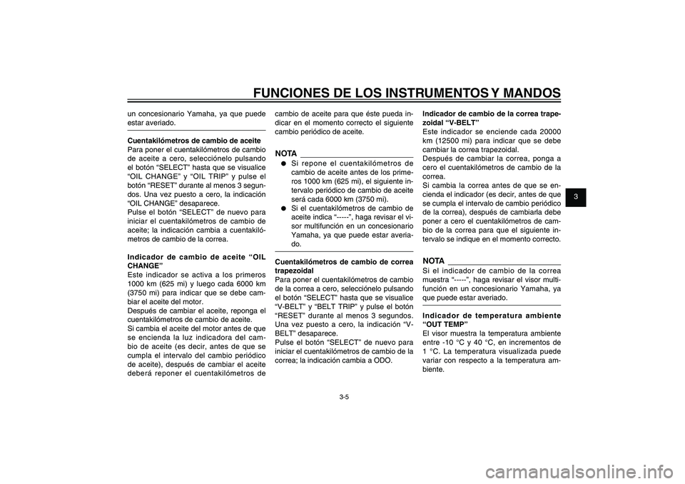 YAMAHA XENTER 125 2012 Manuale de Empleo (in Spanish) 1
2
3
4
5
6
7
8
9
3-5
SAU1044E
FUNCIONES DE LOS INSTRUMENTOS Y MANDOS
un concesionario Yamaha, ya que puede
estar averiado.
Cuentakilómetros de cambio de aceite
Para poner el cuentakilómetros de ca YAMAHA XENTER 125 2012 Manuale de Empleo (in Spanish) 1
2
3
4
5
6
7
8
9
3-5
SAU1044E
FUNCIONES DE LOS INSTRUMENTOS Y MANDOS
un concesionario Yamaha, ya que puede
estar averiado.
Cuentakilómetros de cambio de aceite
Para poner el cuentakilómetros de ca