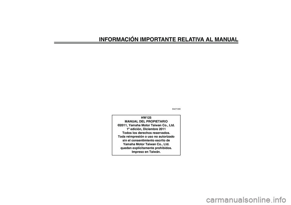 YAMAHA XENTER 125 2012  Manuale de Empleo (in Spanish) SAU10122
INFORMACIÓN IMPORTANTE RELATIVA AL MANUAL
SAUT1390
HW125
MANUAL DEL PROPIETARIO
©2011, Yamaha Motor Taiwan Co., Ltd.
1ª edición, Diciembre 2011
Todos los derechos reservados.
Toda reimpre