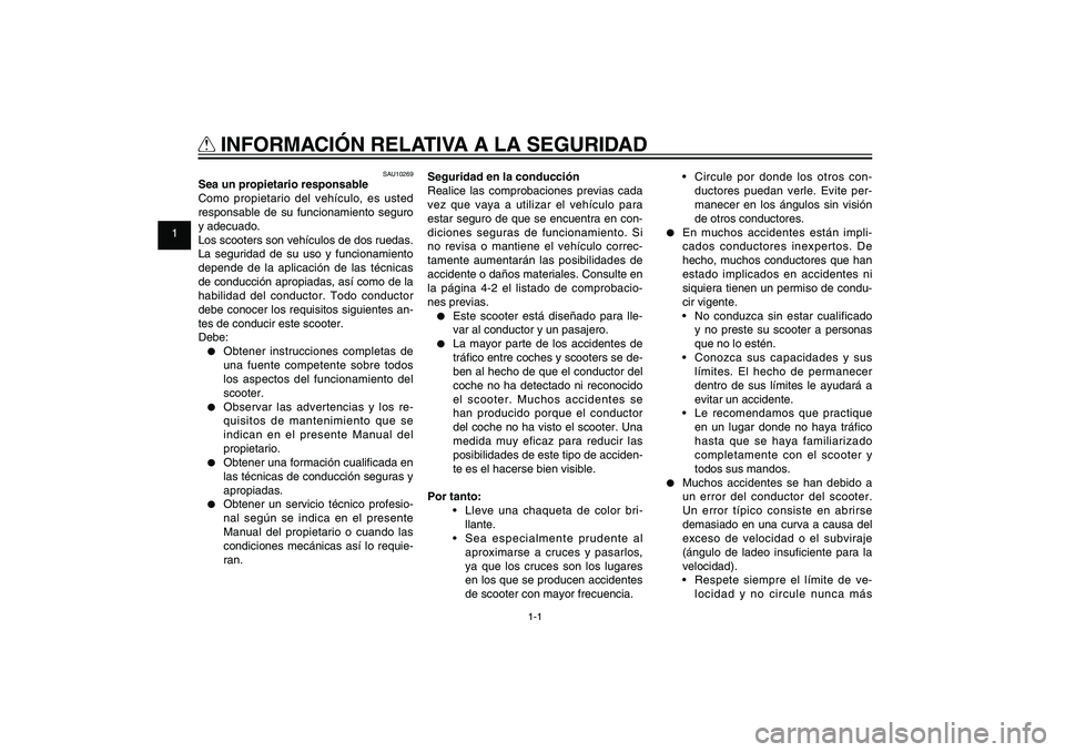 YAMAHA XENTER 125 2012  Manuale de Empleo (in Spanish) 1
2
3
4
5
6
7
8
9
1-1
SAU10221
Q
 INFORMACIÓN RELATIVA A LA SEGURIDAD
SAU10269
Sea un propietario responsable
Como propietario del vehículo, es usted 
responsable de su funcionamiento seguro 
y adec