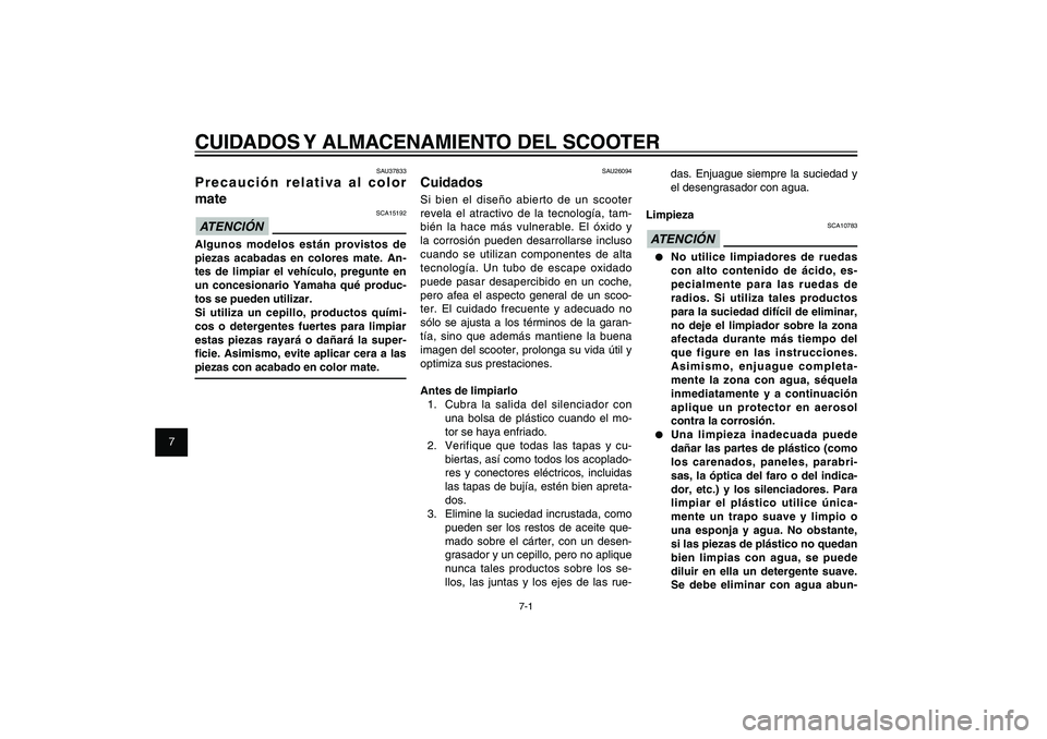 YAMAHA XENTER 125 2012  Manuale de Empleo (in Spanish) 1
2
3
4
5
6
7
8
9
7-1
SAU25991
CUIDADOS Y ALMACENAMIENTO DEL SCOOTER
SAU26094
CuidadosSi bien el diseño abierto de un scooter 
revela el atractivo de la tecnología, tam-
bién la hace más vulnerabl