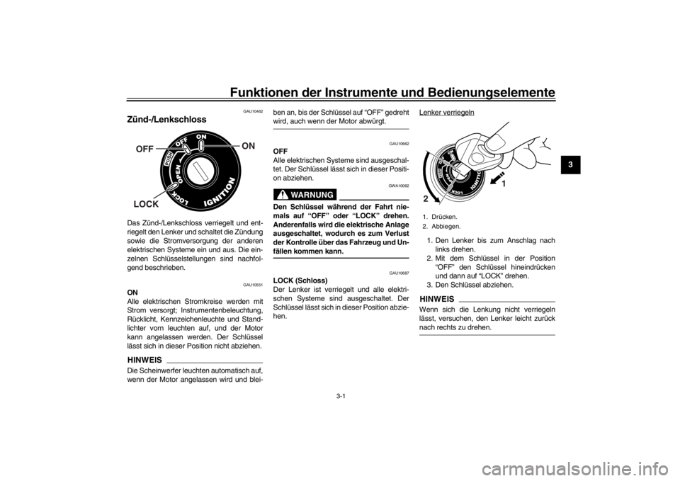 YAMAHA XENTER 150 2016 Betriebsanleitungen (in German) 3-1
1
234
5
6
7
8
9
10
11
12
Funktionen der Instrume nte und Bedienungselemente
GAU10462
Zünd-/LenkschlossDas Zünd-/Lenkschloss verriegelt und ent-
riegelt den Lenker und schaltet die Zündung
sowie YAMAHA XENTER 150 2016 Betriebsanleitungen (in German) 3-1
1
234
5
6
7
8
9
10
11
12
Funktionen der Instrume nte und Bedienungselemente
GAU10462
Zünd-/LenkschlossDas Zünd-/Lenkschloss verriegelt und ent-
riegelt den Lenker und schaltet die Zündung
sowie