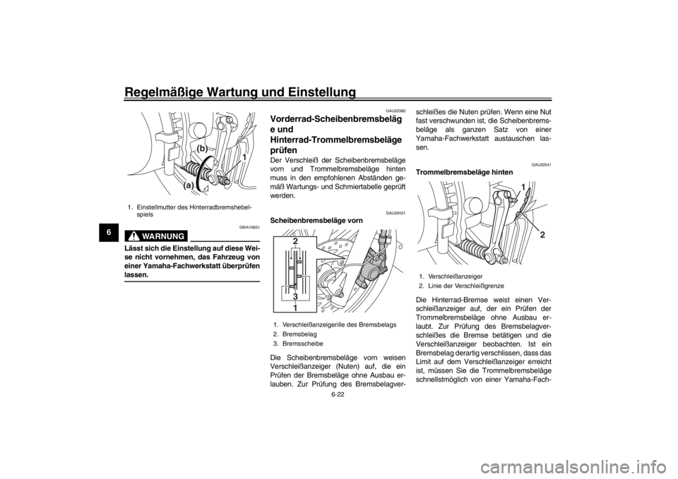 YAMAHA XENTER 150 2016  Betriebsanleitungen (in German) Regelmäßige Wartung und Einstellung
6-22
1
2
3
4
56
7
8
9
10
11
12
WARNUNG
GWA10651
Lässt sich die Einstellung auf diese Wei-
se nicht vornehmen, das Fahrzeug von
einer Yamaha-Fachwerkstatt überpr