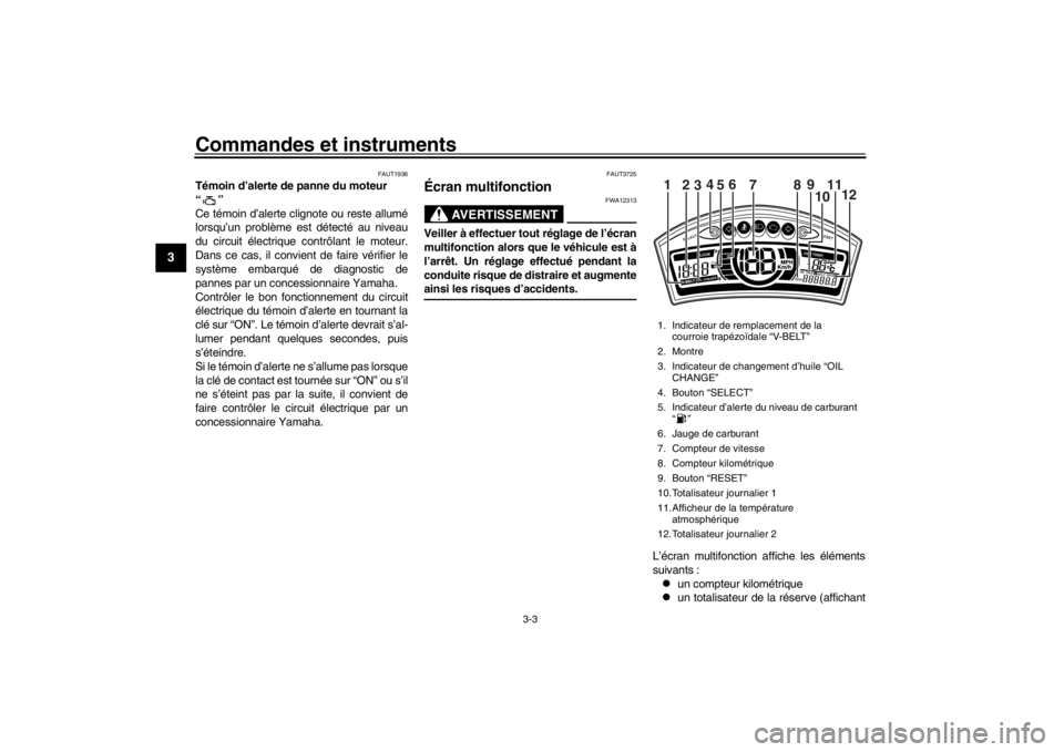 YAMAHA XENTER 150 2016  Notices Demploi (in French) Commandes et instruments
3-3
1
23
4
5
6
7
8
9
10
11
12
FAUT1936
Témoin d’alerte de panne du moteur 
“”
Ce témoin d’alerte clignote ou reste allumé
lorsqu’un problème est détecté au niv