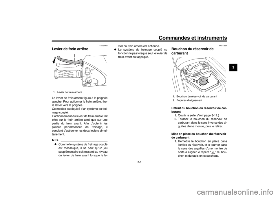 YAMAHA XENTER 150 2016  Notices Demploi (in French) Commandes et instruments
3-8
1
234
5
6
7
8
9
10
11
12
FAUS1963
Levier de frein arrièreLe levier de frein arrière figure à la poignée
gauche. Pour actionner le  frein arrière, tirer
le levier vers