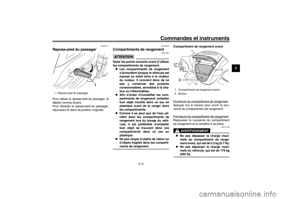 YAMAHA XENTER 150 2016  Notices Demploi (in French) Commandes et instruments
3-12
1
234
5
6
7
8
9
10
11
12
FAUT3711
Repose-pied du passagerPour utiliser le repos e-pied du passager, le
déplier comme illustré.
Pour rétracter le repose-pied du passage