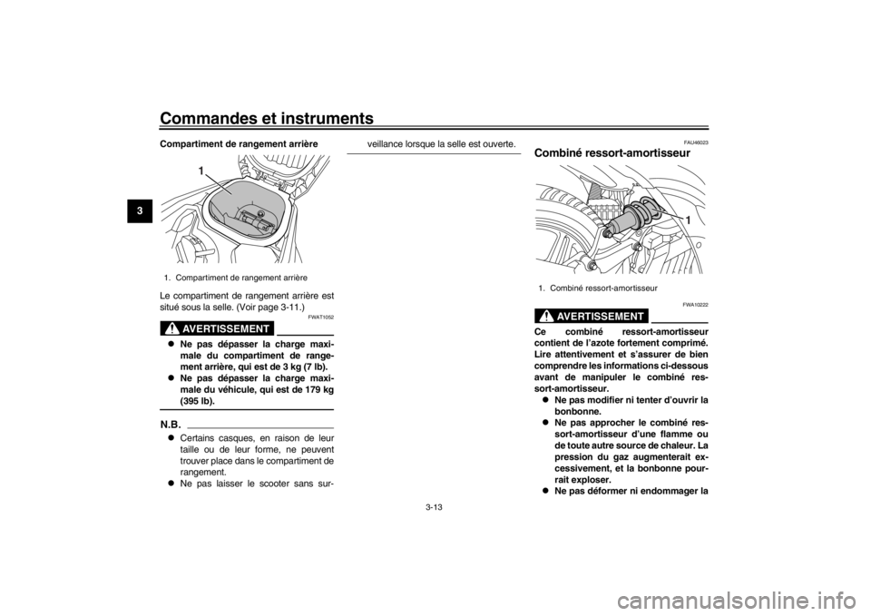 YAMAHA XENTER 150 2016  Notices Demploi (in French) Commandes et instruments
3-13
1
23
4
5
6
7
8
9
10
11
12
Compartiment de rangement arrière
Le compartiment de rangement arrière est
situé sous la selle. (Voir page 3-11.)
AVERTISSEMENT
FWAT1052


