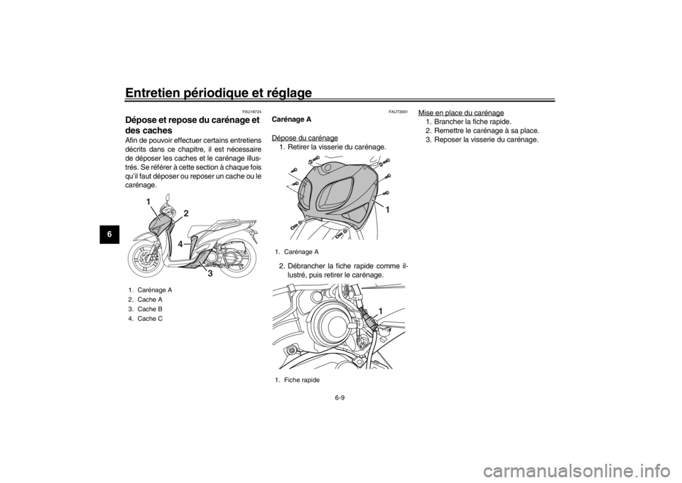 YAMAHA XENTER 150 2016  Notices Demploi (in French) Entretien périodique et réglage
6-9
1
2
3
4
56
7
8
9
10
11
12
FAU18724
Dépose et repose du carénage et 
des cachesAfin de pouvoir effectuer certains entretiens
décrits dans ce chapi tre, il est n