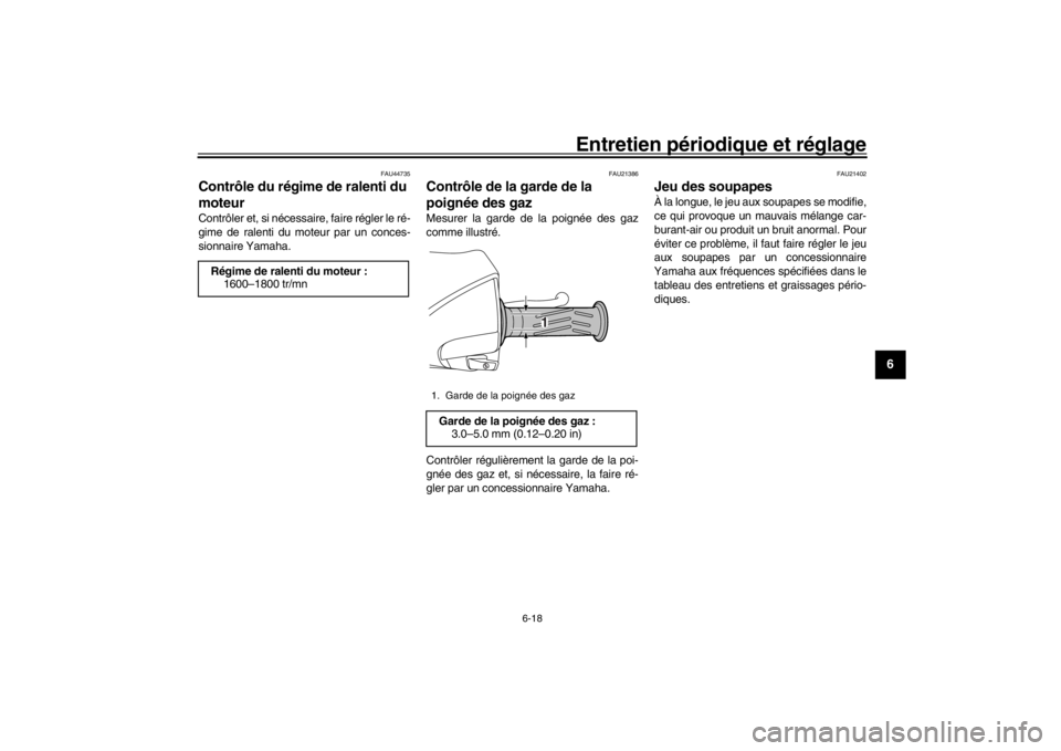 YAMAHA XENTER 150 2016  Notices Demploi (in French) Entretien périodique et réglage
6-18
1
2
3
4
567
8
9
10
11
12
FAU44735
Contrôle du régime de ralenti du 
moteurContrôler et, si nécessaire, faire régler le ré-
gime de ralenti du moteur par un