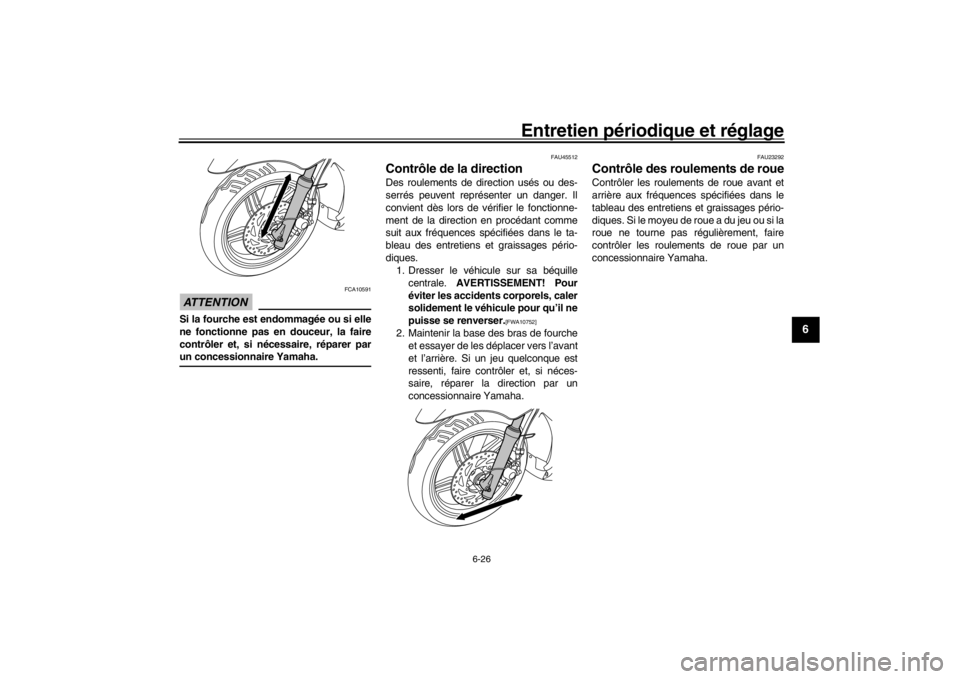 YAMAHA XENTER 150 2016  Notices Demploi (in French) Entretien périodique et réglage
6-26
1
2
3
4
567
8
9
10
11
12
ATTENTION
FCA10591
Si la fourche est endommagée ou si elle
ne fonctionne pas en douceur, la faire
contrôler et, si nécessaire, répar
