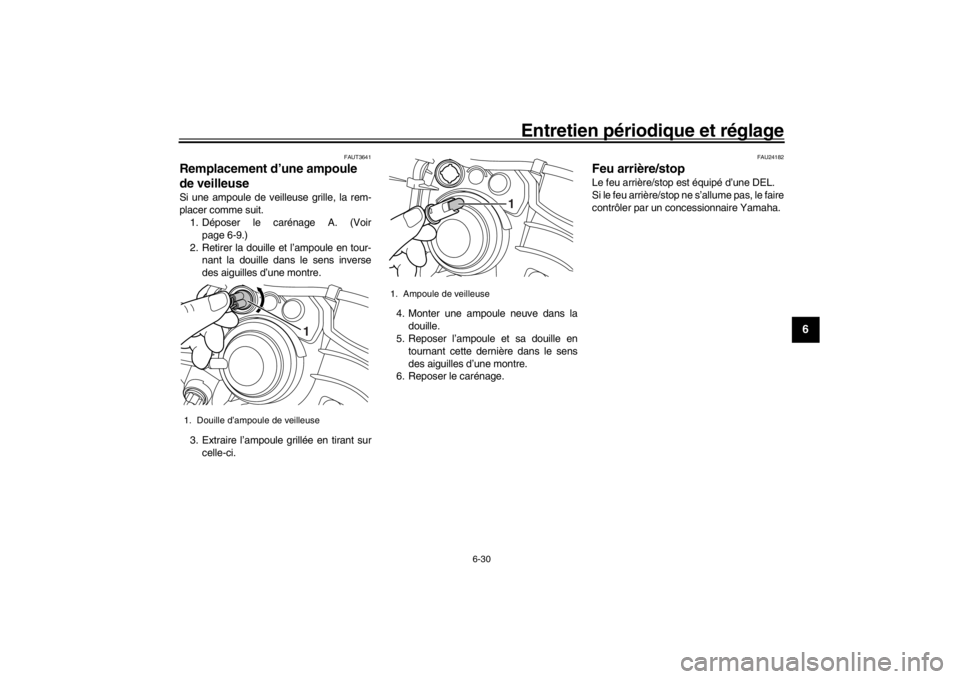 YAMAHA XENTER 150 2016  Notices Demploi (in French) Entretien périodique et réglage
6-30
1
2
3
4
567
8
9
10
11
12
FAUT3641
Remplacement d’une ampoule 
de veilleuseSi une ampoule de veilleuse grille, la rem-
placer comme suit. 1. Déposer le caréna